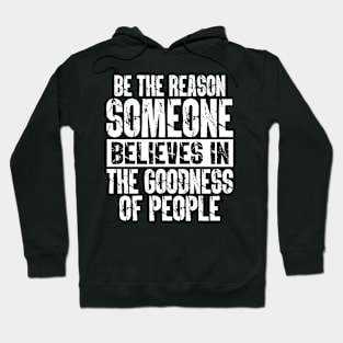 Be the Reason Someone Believes in the Goodness of People Hoodie